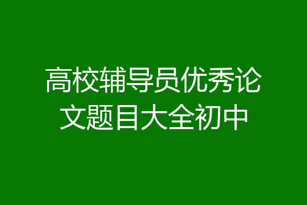 高校辅导员优秀论文题目大全初中