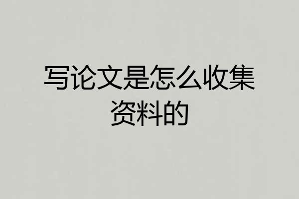 写论文是怎么收集资料的