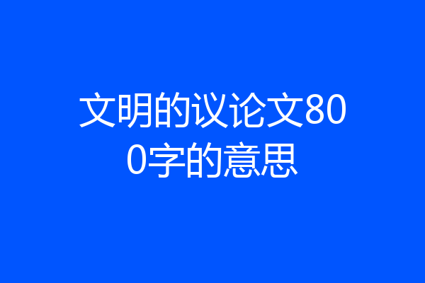 文明的议论文800字的意思