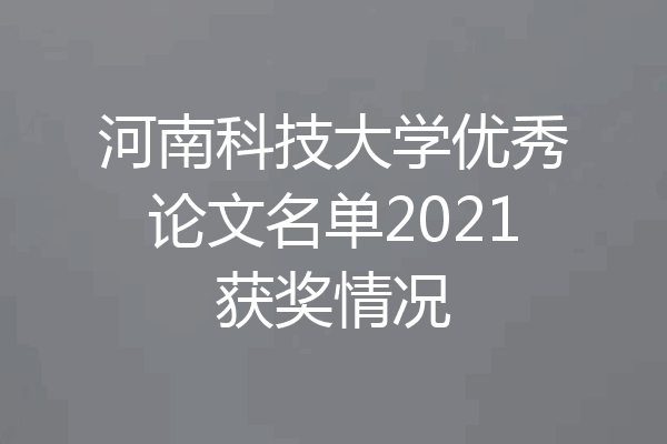 河南科技大学优秀论文名单2021获奖情况