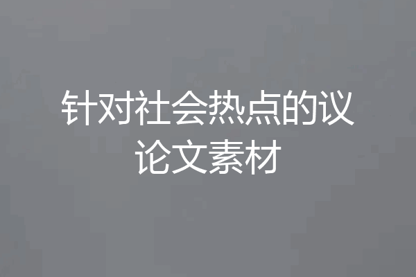 针对社会热点的议论文素材