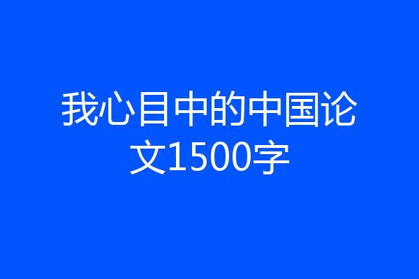 我心目中的中国论文1500字