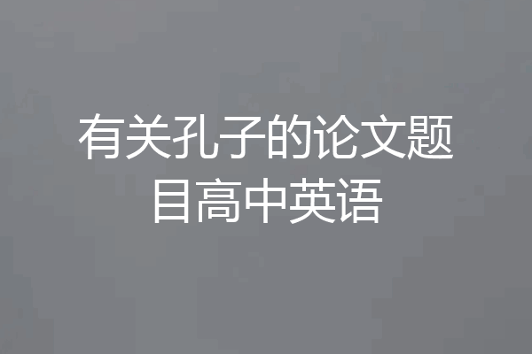 有关孔子的论文题目高中英语