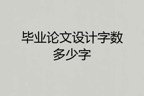 毕业论文设计字数多少字