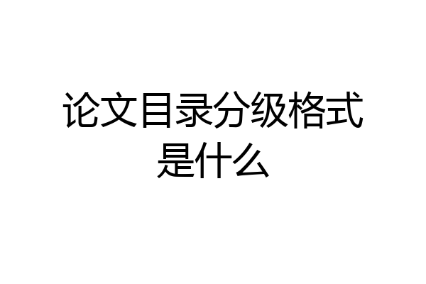 论文目录分级格式是什么