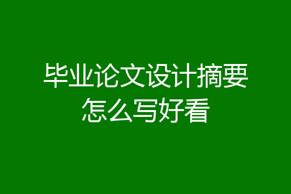 毕业论文设计摘要怎么写好看