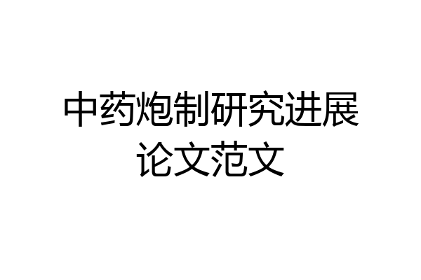 中药炮制研究进展论文范文