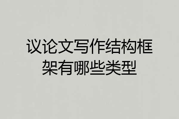 议论文写作结构框架有哪些类型