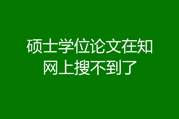 硕士学位论文在知网上搜不到了