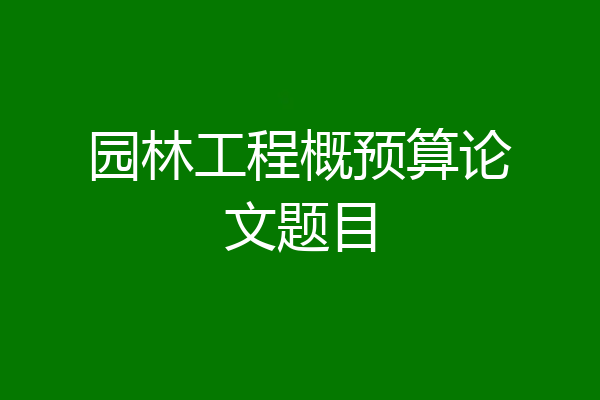 园林工程概预算论文题目