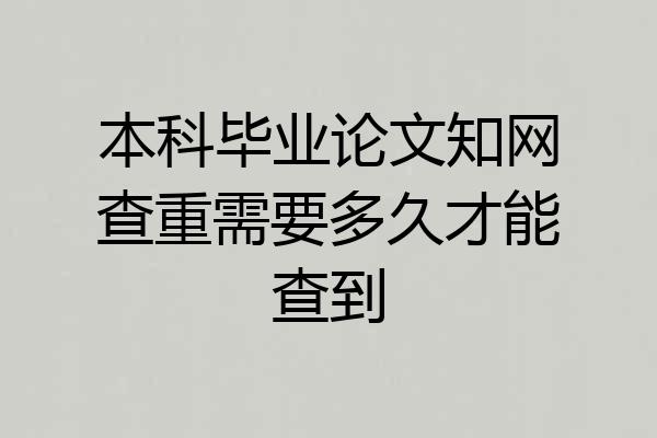 本科毕业论文知网查重需要多久才能查到