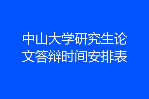 中山大学研究生论文答辩时间安排表