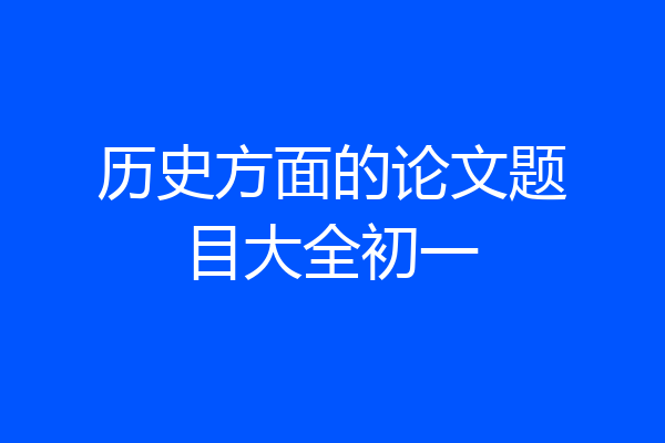 历史方面的论文题目大全初一