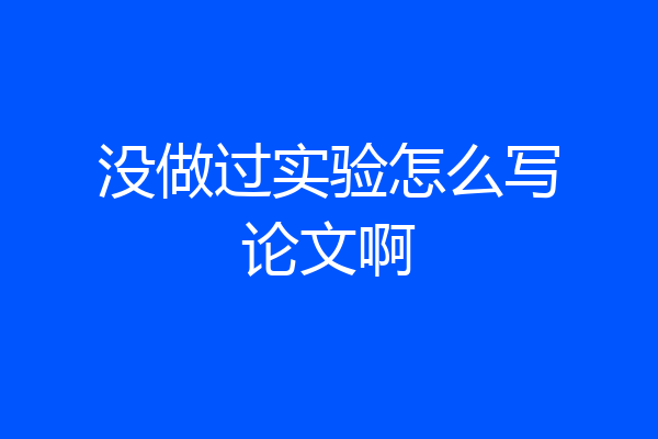 没做过实验怎么写论文啊