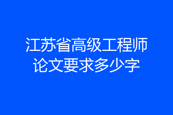 江苏省高级工程师论文要求多少字