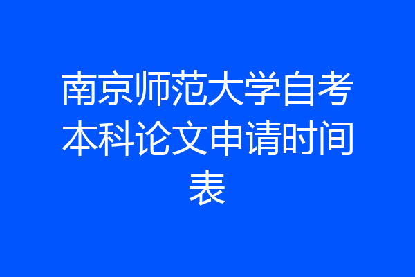 南京师范大学自考本科论文申请时间表