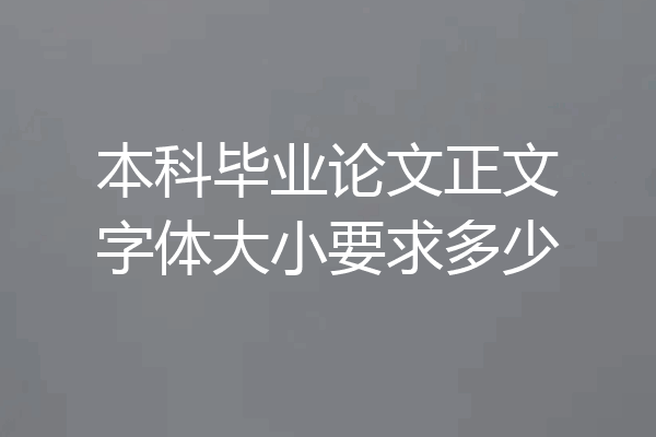 本科毕业论文正文字体大小要求多少