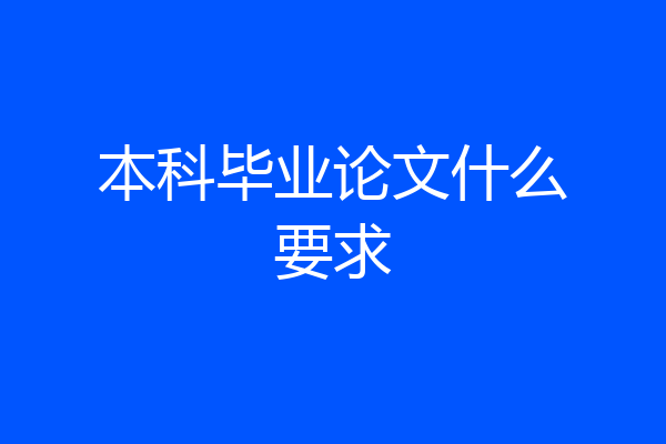 本科毕业论文什么要求