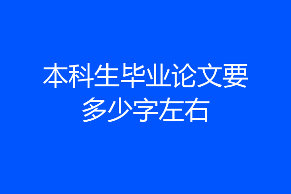 本科生毕业论文要多少字左右