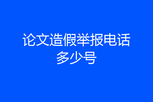 论文造假举报电话多少号