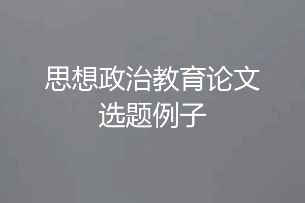 思想政治教育论文选题例子