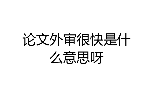 论文外审很快是什么意思呀