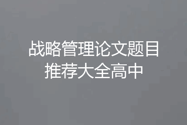 战略管理论文题目推荐大全高中