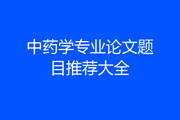 中药学专业论文题目推荐大全