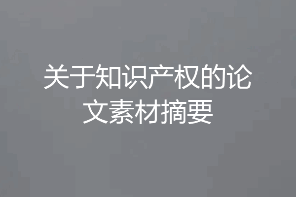 关于知识产权的论文素材摘要