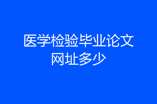 医学检验毕业论文网址多少