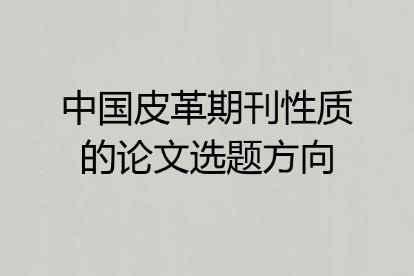 中国皮革期刊性质的论文选题方向