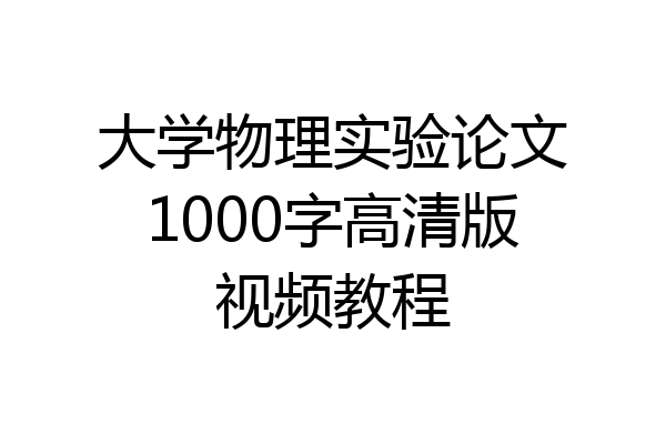 大学物理实验论文1000字高清版视频教程
