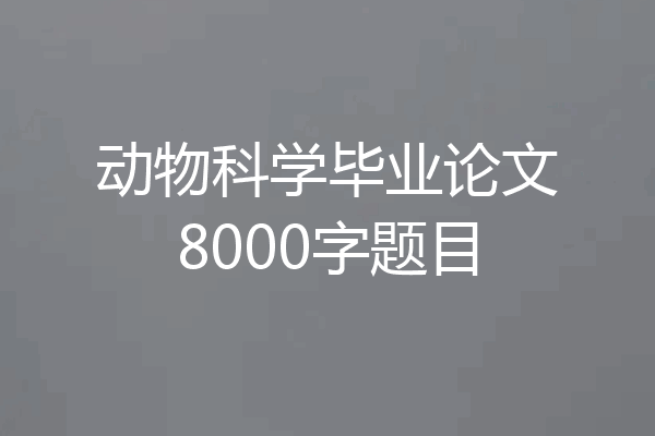 动物科学毕业论文8000字题目