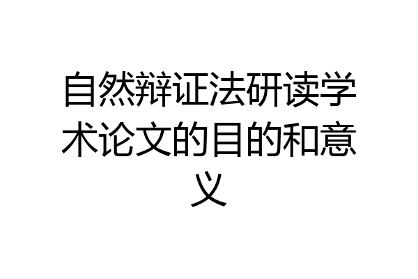自然辩证法研读学术论文的目的和意义