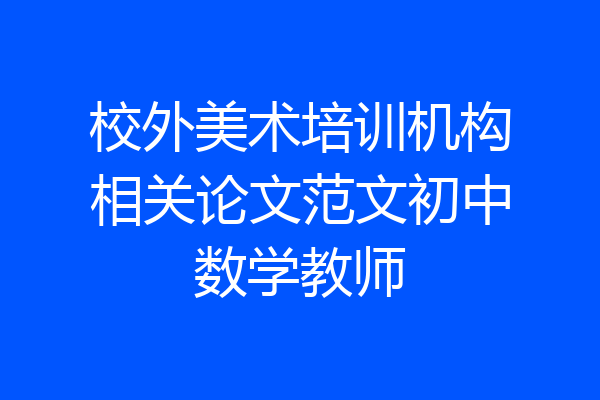 校外美术培训机构相关论文范文初中数学教师