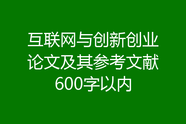 互联网与创新创业论文及其参考文献600字以内