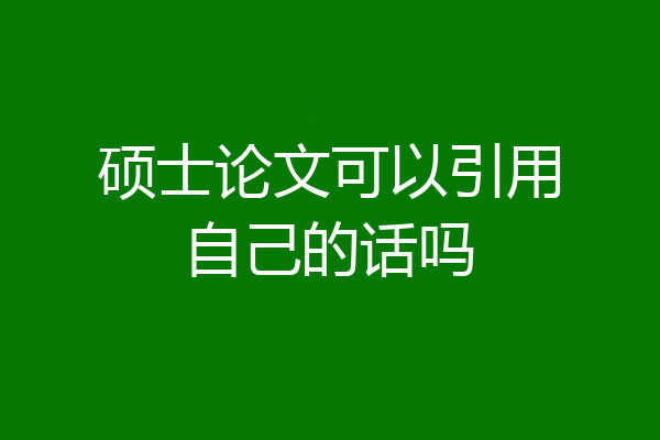 硕士论文可以引用自己的话吗