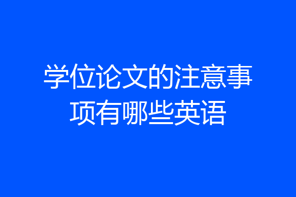 学位论文的注意事项有哪些英语