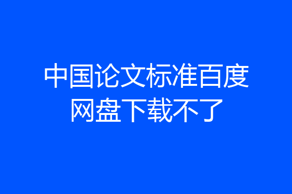 中国论文标准百度网盘下载不了