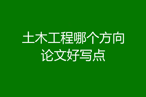 土木工程哪个方向论文好写点