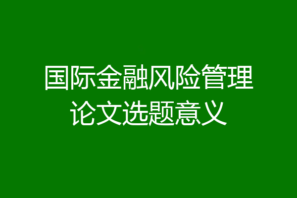 国际金融风险管理论文选题意义