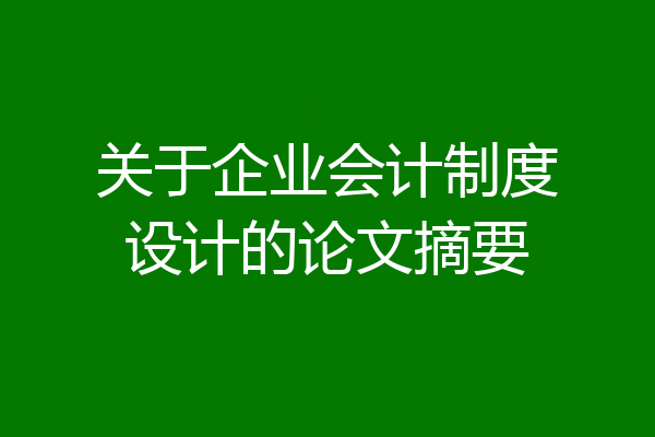 关于企业会计制度设计的论文摘要