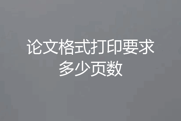 论文格式打印要求多少页数