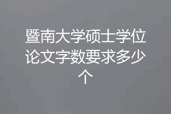 暨南大学硕士学位论文字数要求多少个