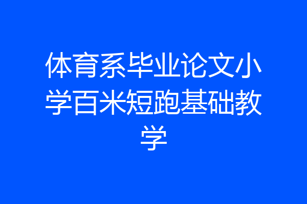 体育系毕业论文小学百米短跑基础教学