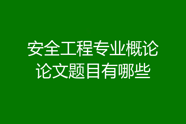 安全工程专业概论论文题目有哪些