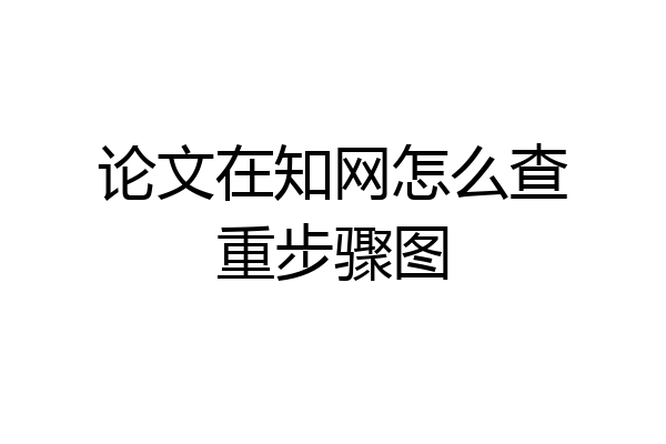 论文在知网怎么查重步骤图