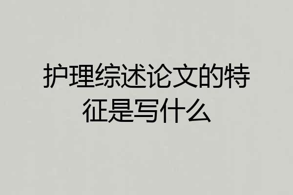 护理综述论文的特征是写什么