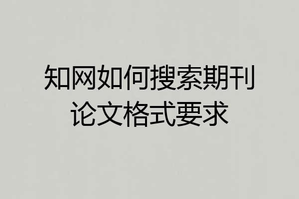 知网如何搜索期刊论文格式要求