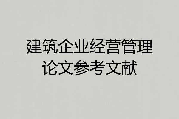 建筑企业经营管理论文参考文献